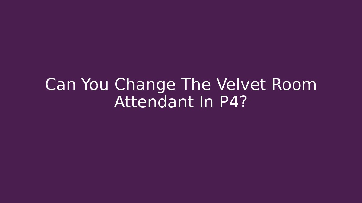 Can You Change The Velvet Room Attendant In P4?