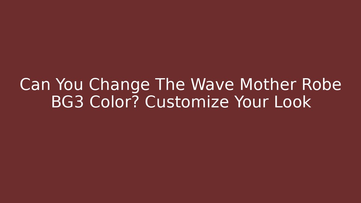 Can You Change The Wave Mother Robe BG3 Color? Customize Your Look