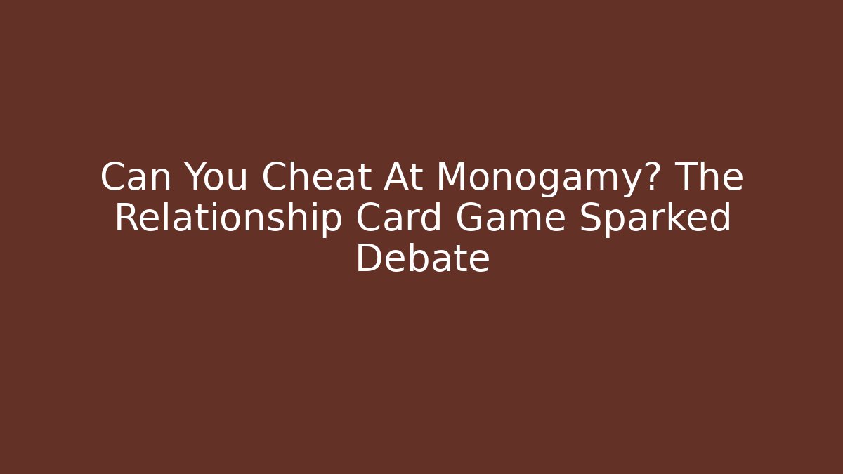 Can You Cheat At Monogamy? The Relationship Card Game Sparked Debate