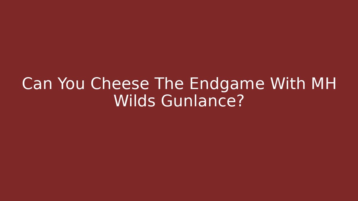 Can You Cheese The Endgame With MH Wilds Gunlance?