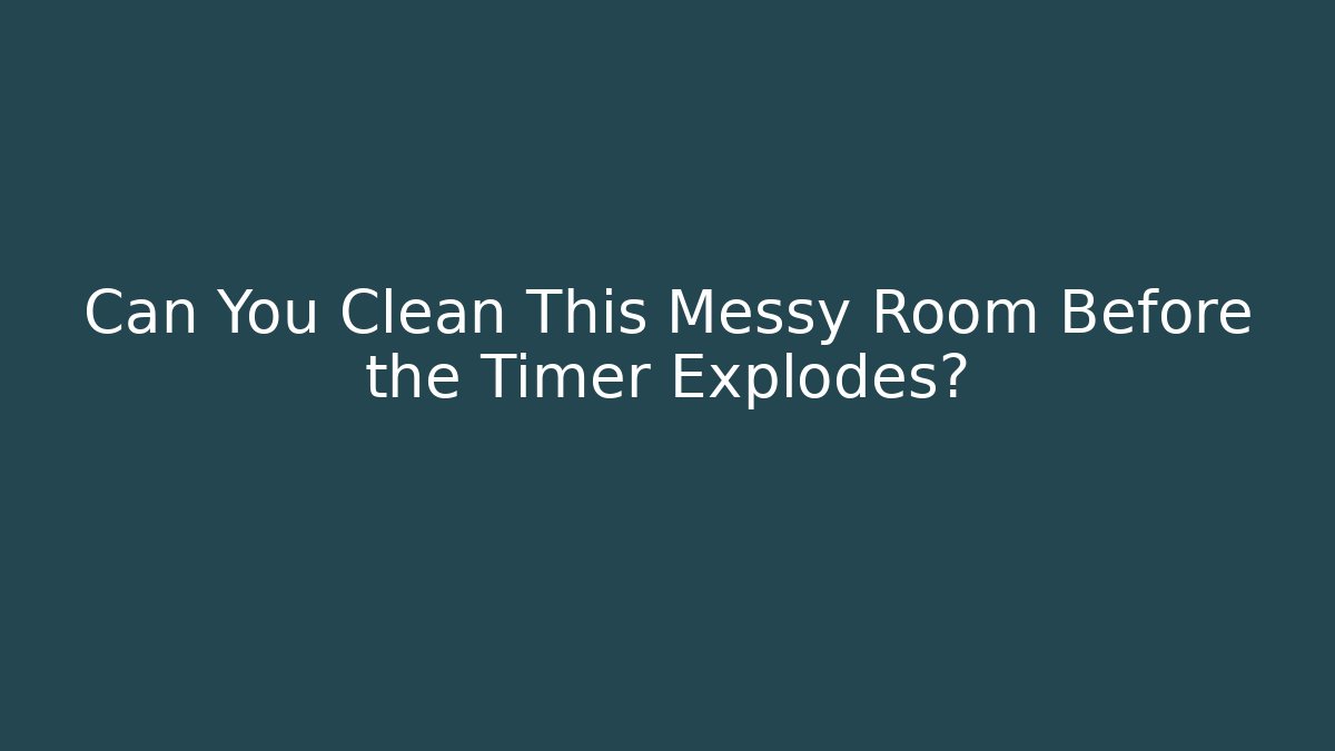 Can You Clean This Messy Room Before the Timer Explodes?