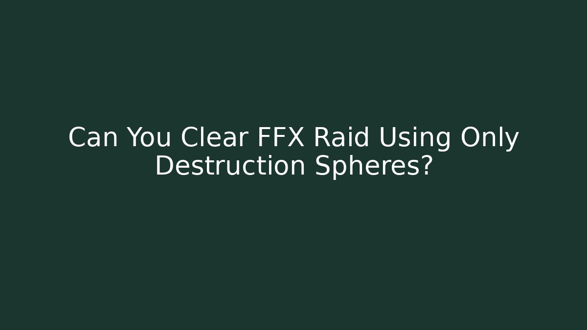 Can You Clear FFX Raid Using Only Destruction Spheres?