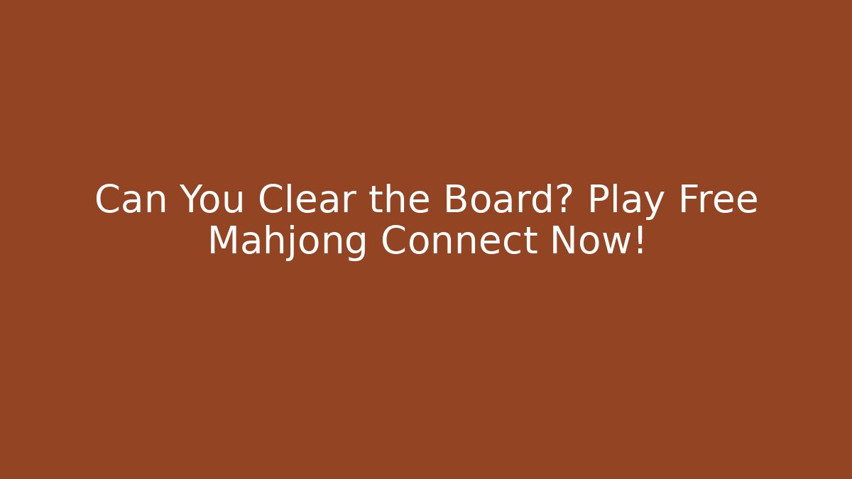 Can You Clear the Board? Play Free Mahjong Connect Now!