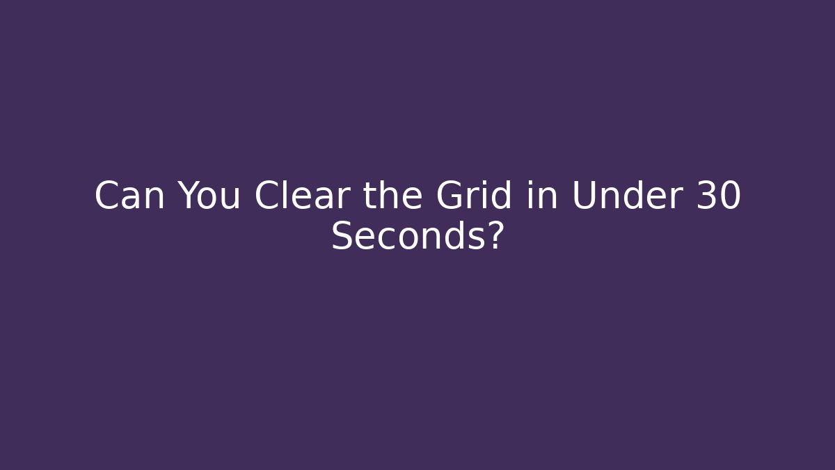 Can You Clear the Grid in Under 30 Seconds?