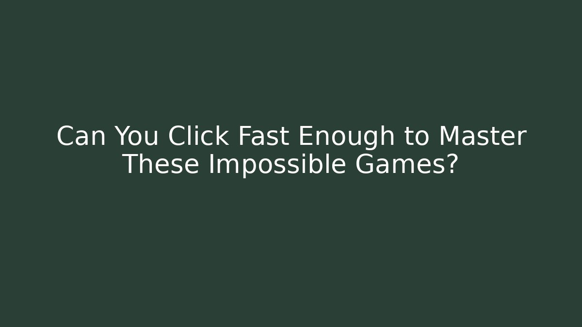 Can You Click Fast Enough to Master These Impossible Games? - Critter Realm