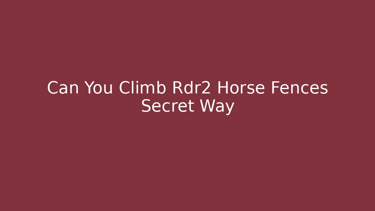 Can You Climb Rdr2 Horse Fences Secret Way