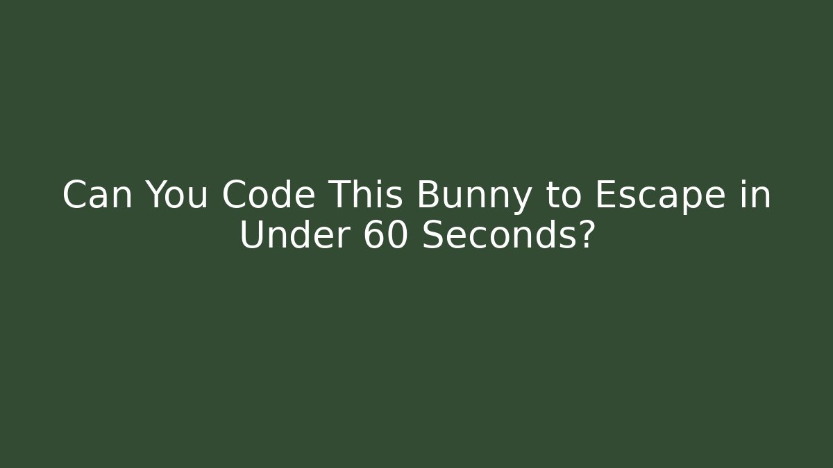 Can You Code This Bunny to Escape in Under 60 Seconds?