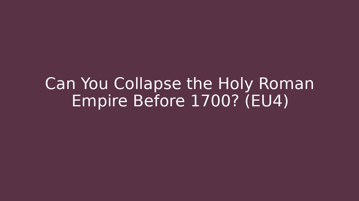 Can You Collapse the Holy Roman Empire Before 1700? (EU4)