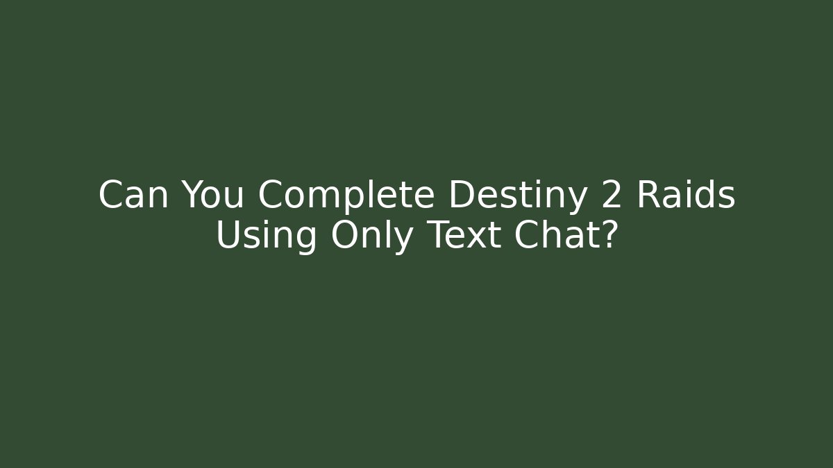 Can You Complete Destiny 2 Raids Using Only Text Chat?