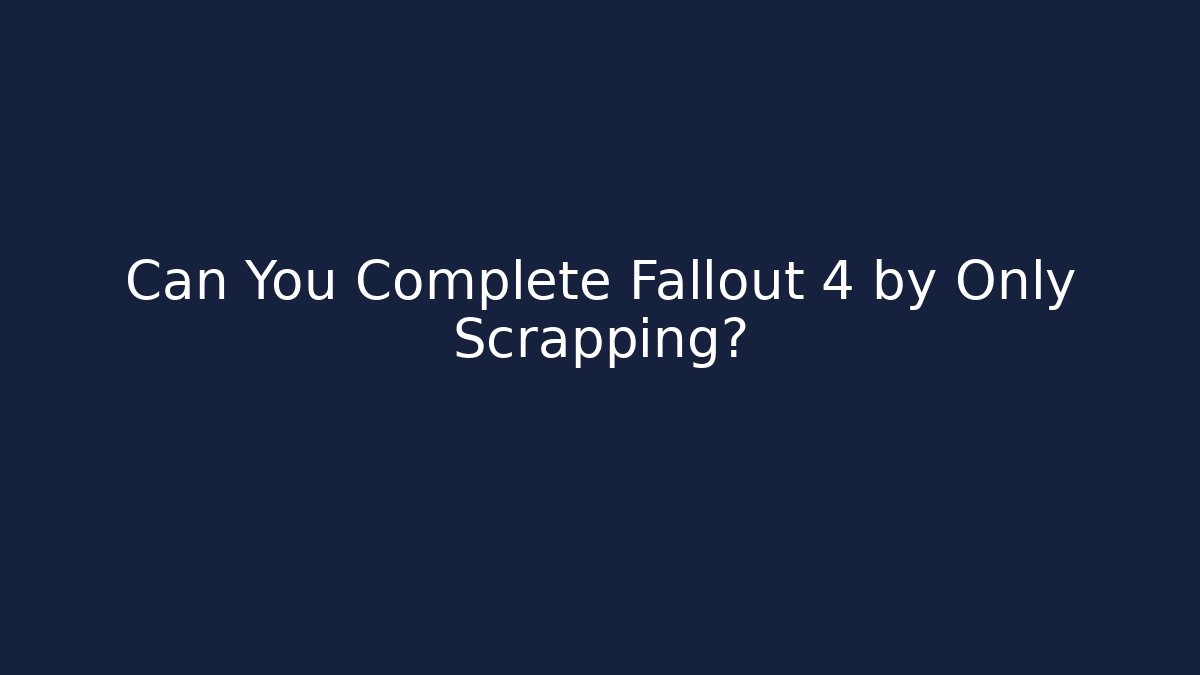 Can You Complete Fallout 4 by Only Scrapping?