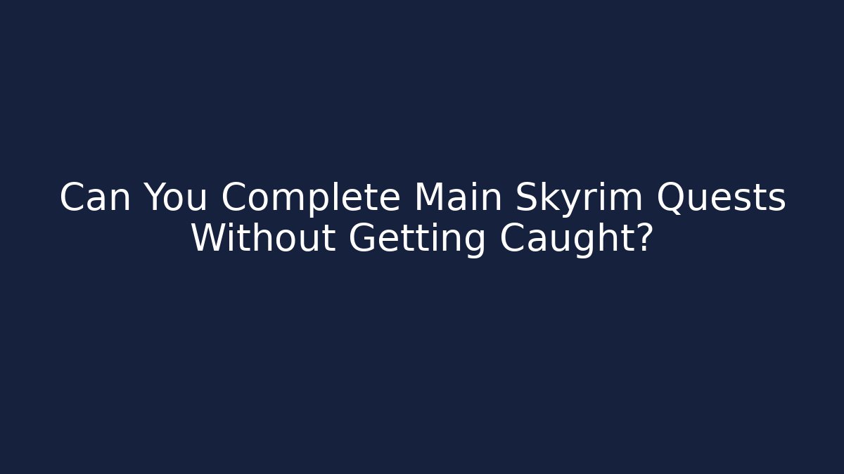 Can You Complete Main Skyrim Quests Without Getting Caught?