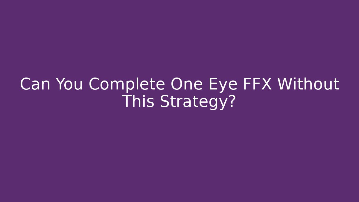 Can You Complete One Eye FFX Without This Strategy? - Critter Realm