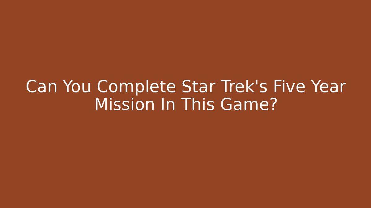 Can You Complete Star Trek's Five Year Mission In This Game?