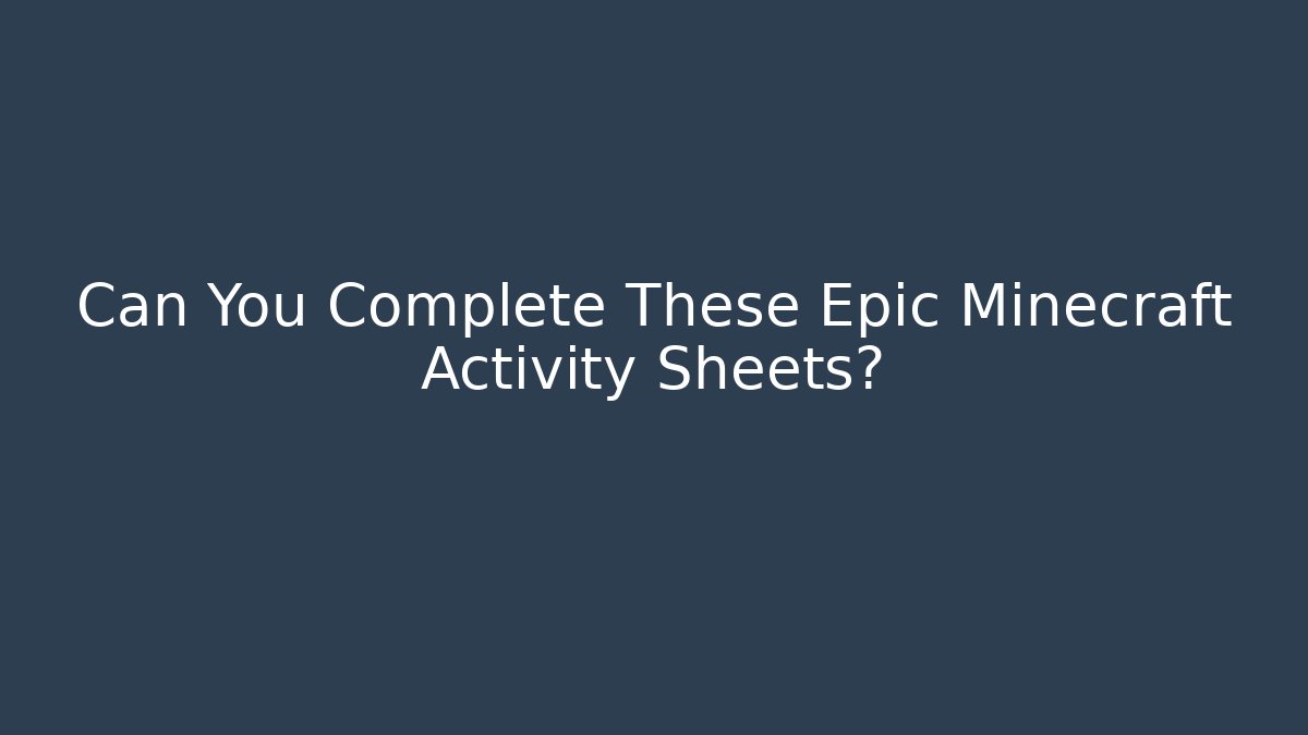 Can You Complete These Epic Minecraft Activity Sheets?