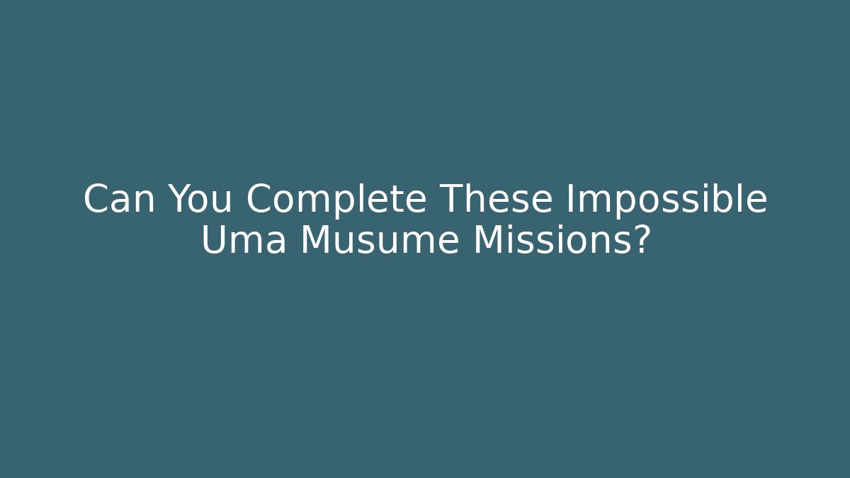 Can You Complete These Impossible Uma Musume Missions?