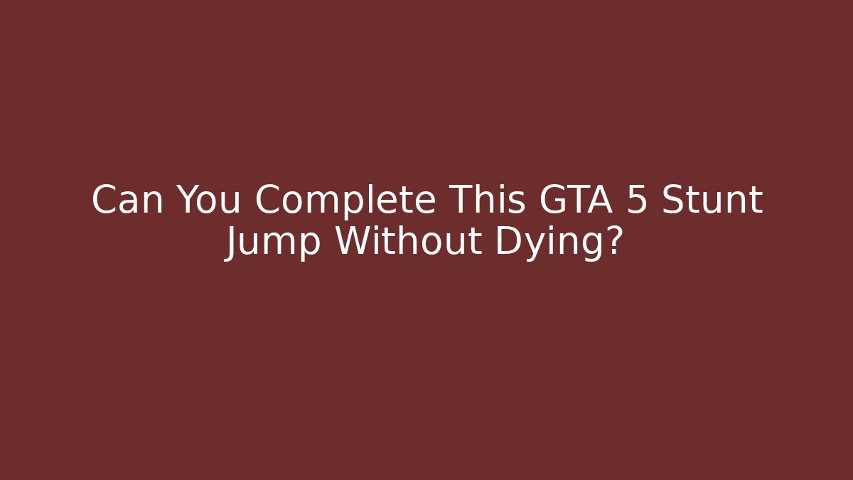 Can You Complete This GTA 5 Stunt Jump Without Dying?