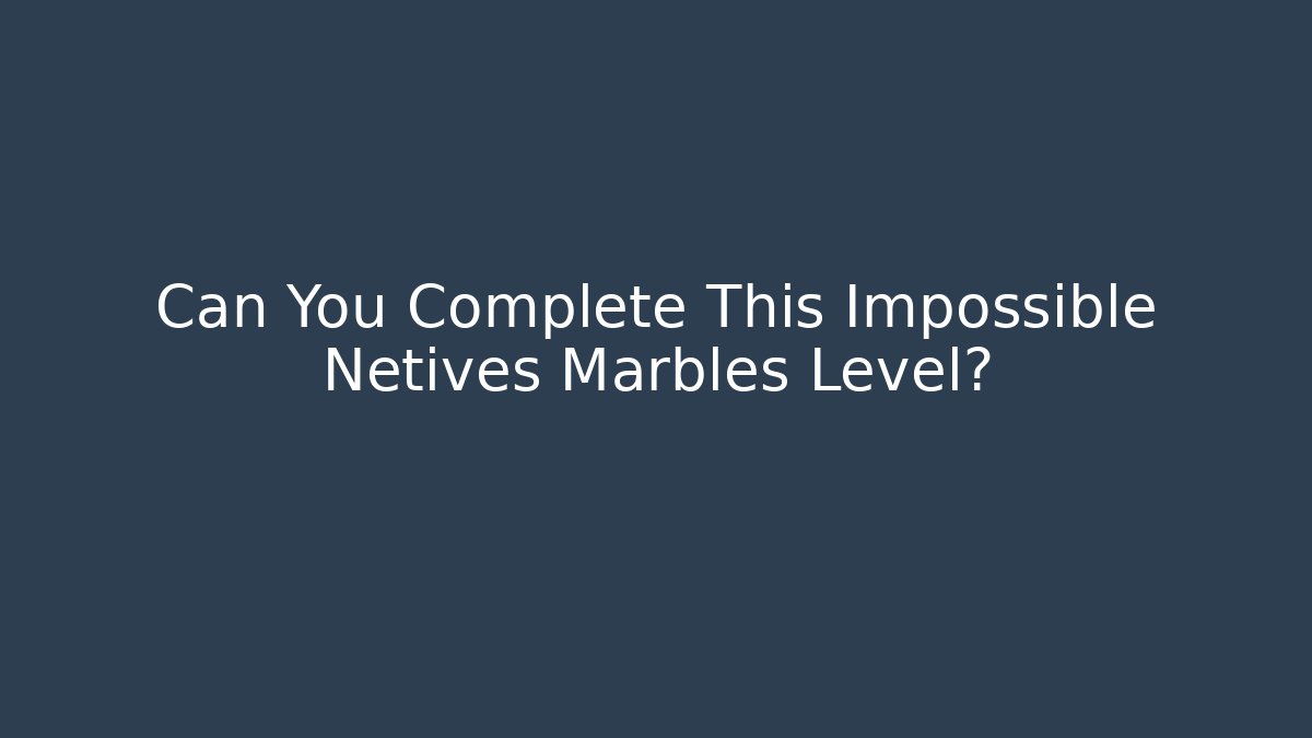 Can You Complete This Impossible Netives Marbles Level? - Critter Realm