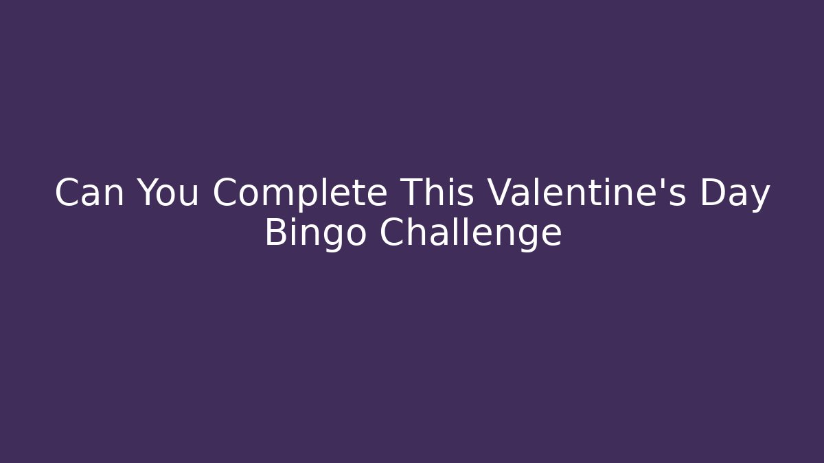 Can You Complete This Valentine's Day Bingo Challenge