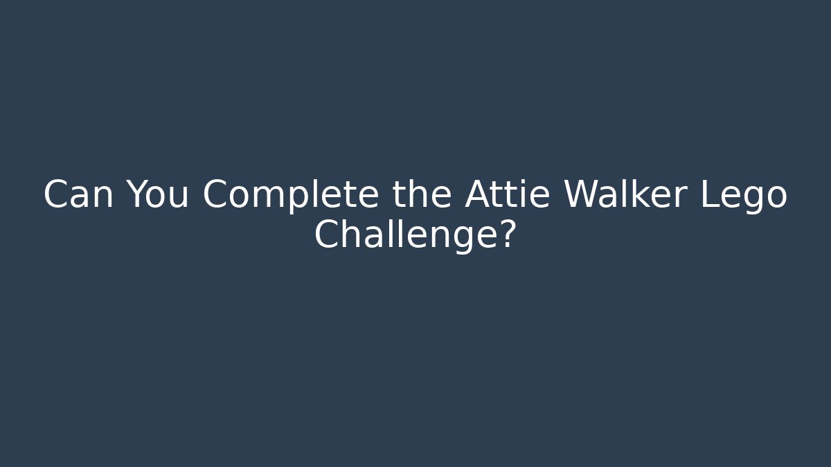 Can You Complete the Attie Walker Lego Challenge? - Critter Realm