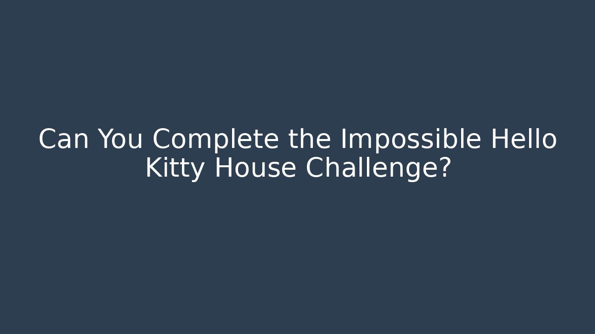 Can You Complete the Impossible Hello Kitty House Challenge? - Critter Realm