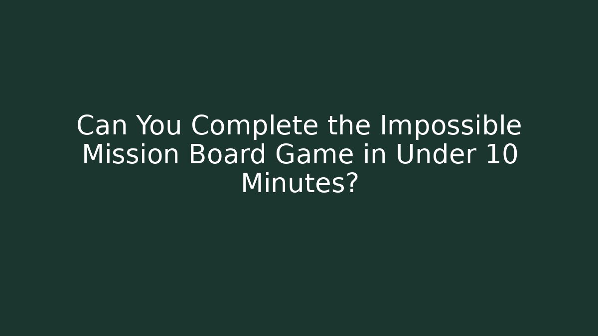 Can You Complete the Impossible Mission Board Game in Under 10 Minutes?