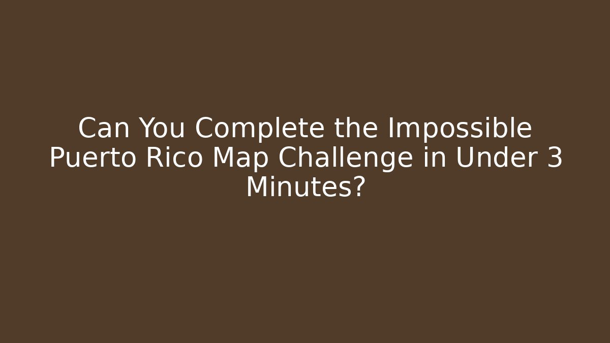Can You Complete the Impossible Puerto Rico Map Challenge in Under 3 Minutes?