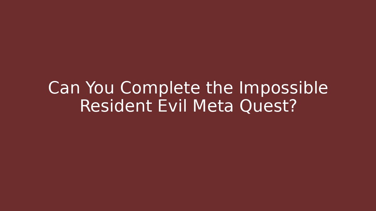 Can You Complete the Impossible Resident Evil Meta Quest?