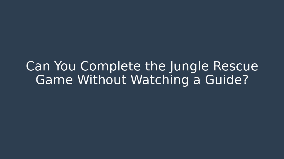 Can You Complete the Jungle Rescue Game Without Watching a Guide? - Critter Realm