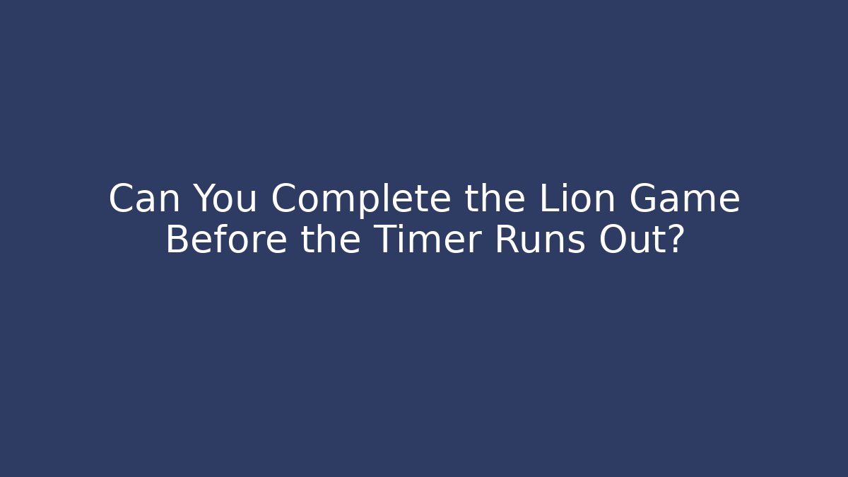 Can You Complete the Lion Game Before the Timer Runs Out? - Critter Realm
