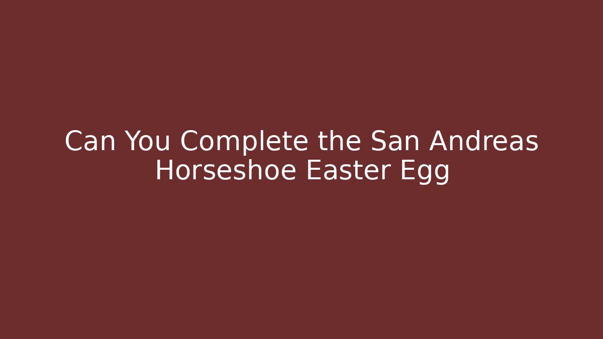 Can You Complete the San Andreas Horseshoe Easter Egg