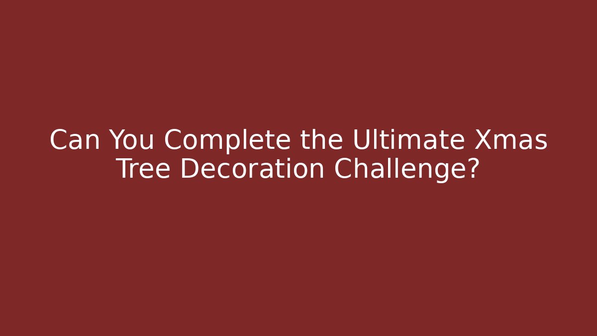 Can You Complete the Ultimate Xmas Tree Decoration Challenge?