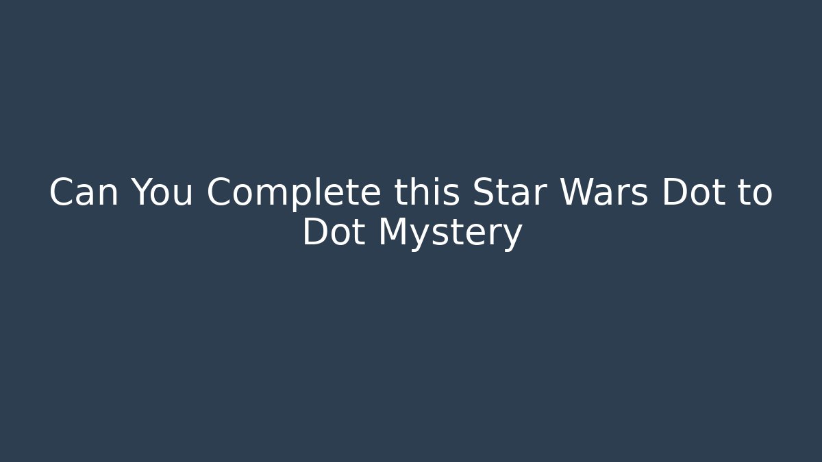 Can You Complete this Star Wars Dot to Dot Mystery