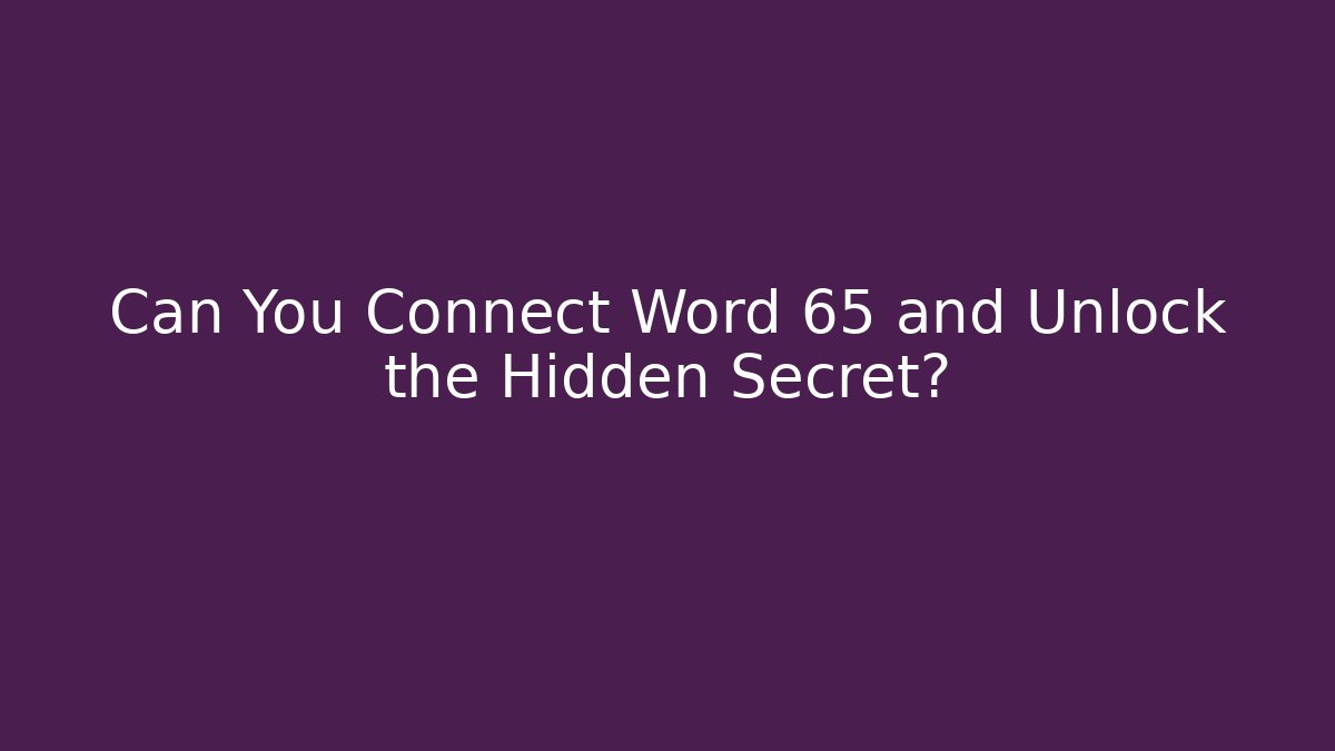 Can You Connect Word 65 and Unlock the Hidden Secret?