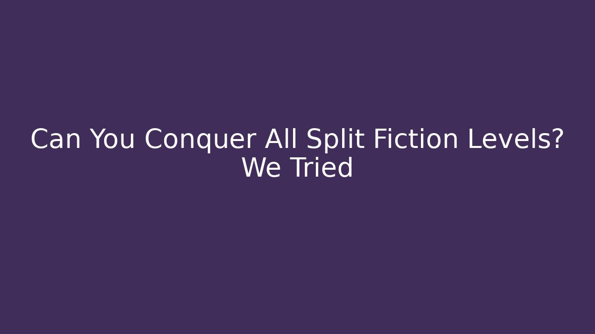 Can You Conquer All Split Fiction Levels? We Tried - Critter Realm