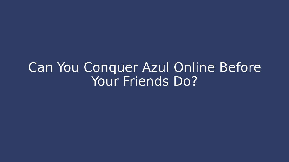 Can You Conquer Azul Online Before Your Friends Do?