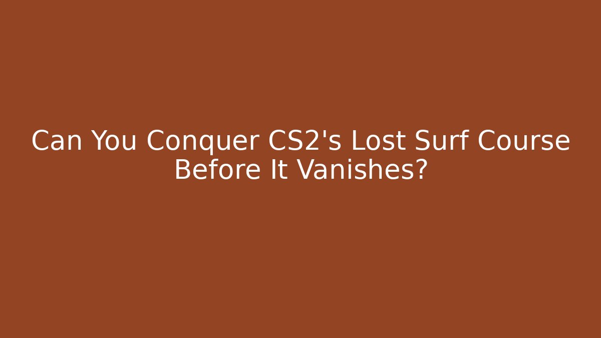 Can You Conquer CS2's Lost Surf Course Before It Vanishes?
