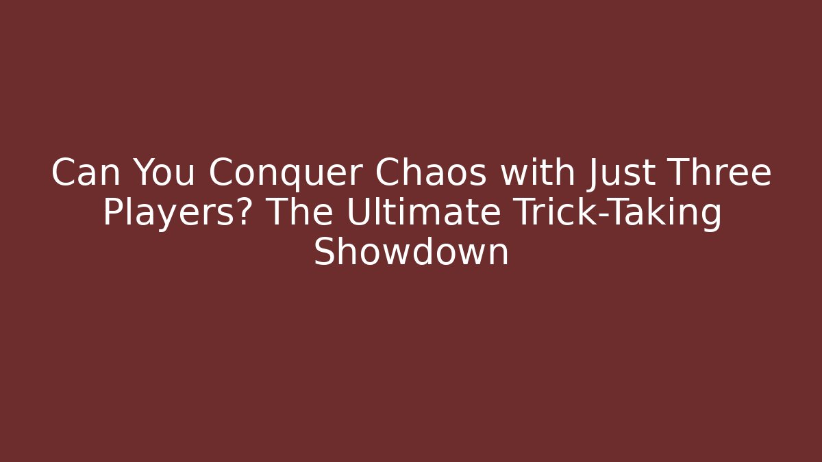 Can You Conquer Chaos with Just Three Players? The Ultimate Trick-Taking Showdown