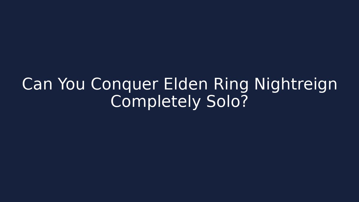 Can You Conquer Elden Ring Nightreign Completely Solo?
