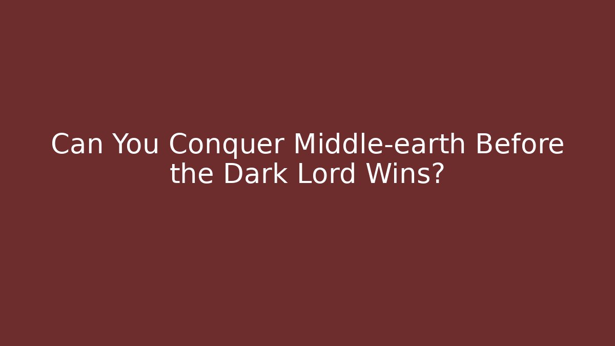 Can You Conquer Middle-earth Before the Dark Lord Wins?