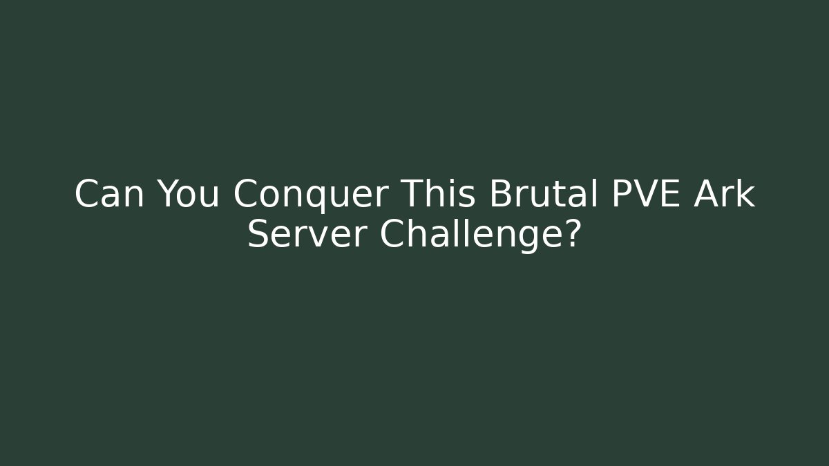 Can You Conquer This Brutal PVE Ark Server Challenge?