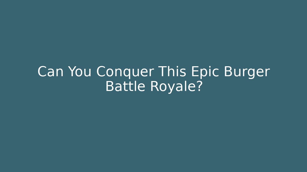 Can You Conquer This Epic Burger Battle Royale?