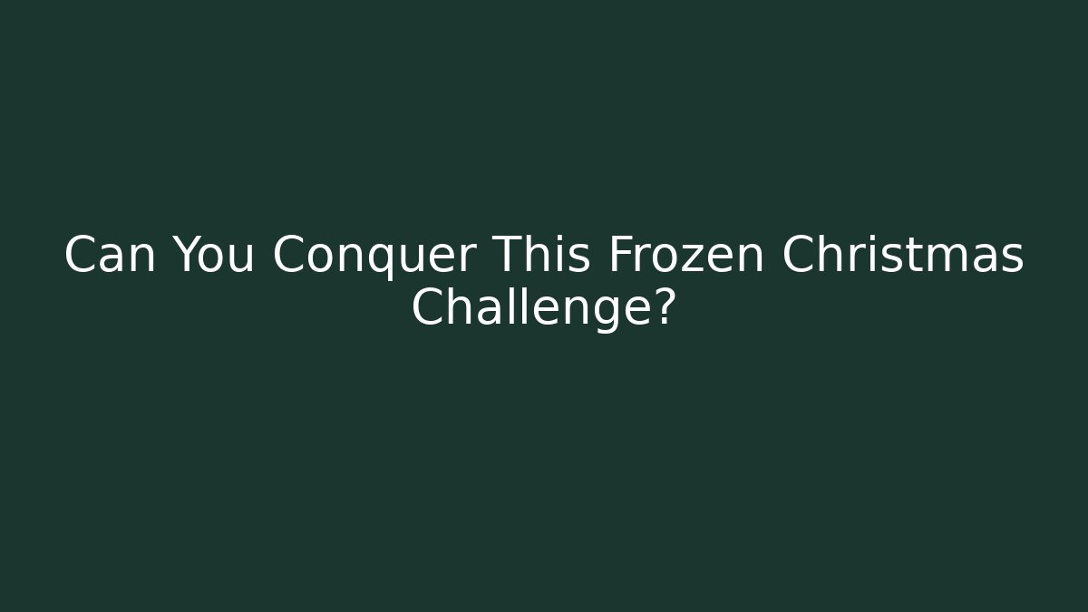 Can You Conquer This Frozen Christmas Challenge?