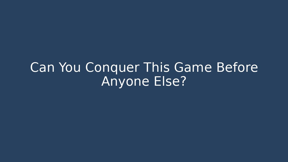 Can You Conquer This Game Before Anyone Else?
