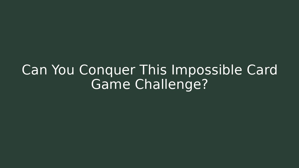 Can You Conquer This Impossible Card Game Challenge?