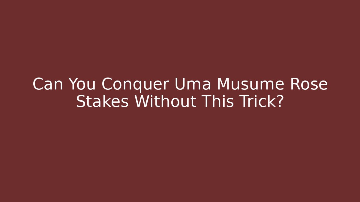 Can You Conquer Uma Musume Rose Stakes Without This Trick?