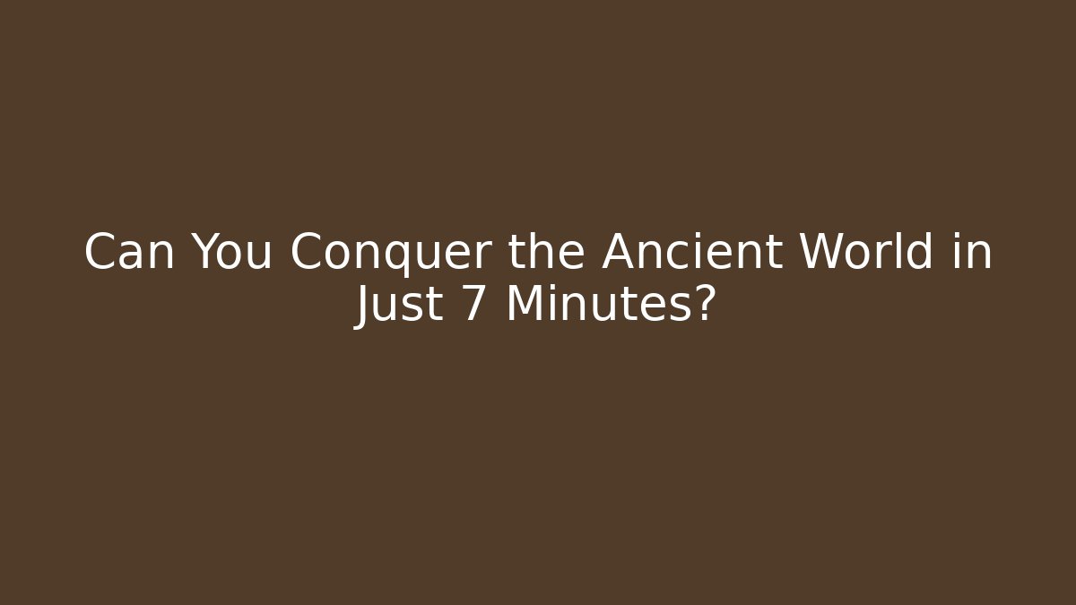 Can You Conquer the Ancient World in Just 7 Minutes? - Critter Realm