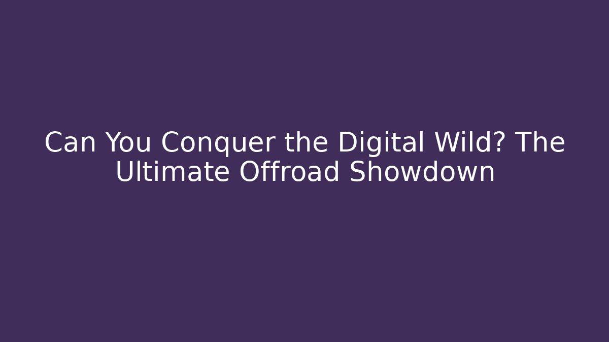 Can You Conquer the Digital Wild? The Ultimate Offroad Showdown