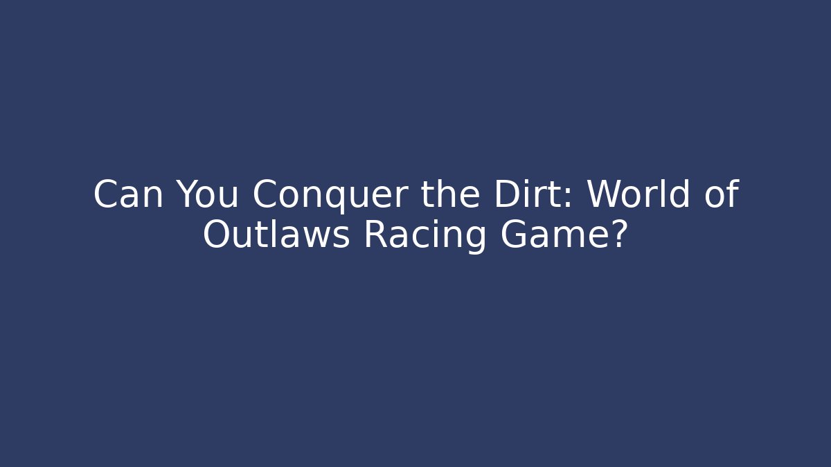 Can You Conquer the Dirt: World of Outlaws Racing Game?