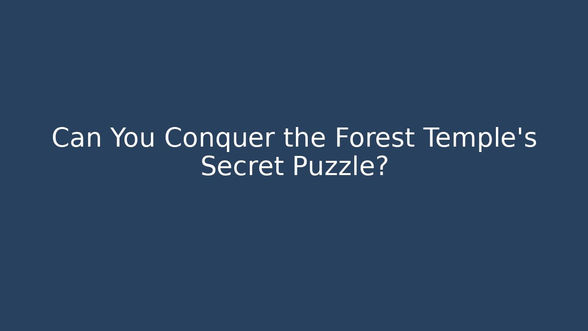 Can You Conquer the Forest Temple’s Secret Puzzle?