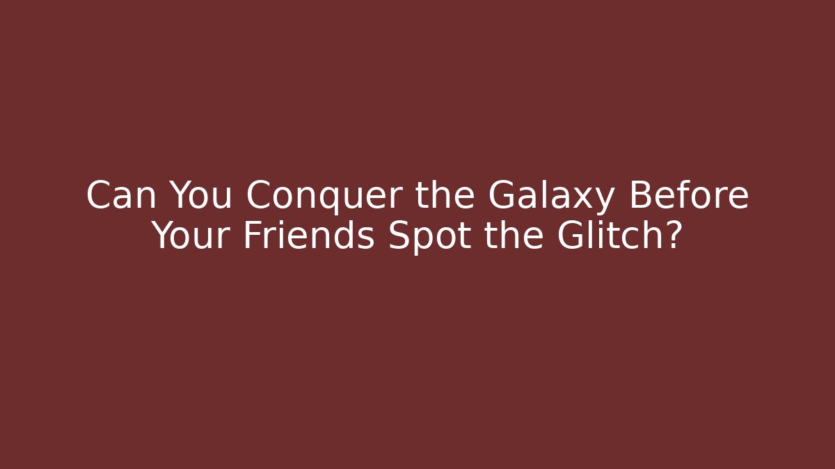 Can You Conquer the Galaxy Before Your Friends Spot the Glitch?